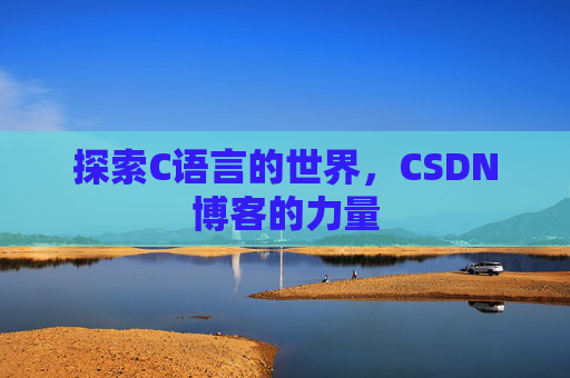 探索C语言的世界，CSDN博客的力量